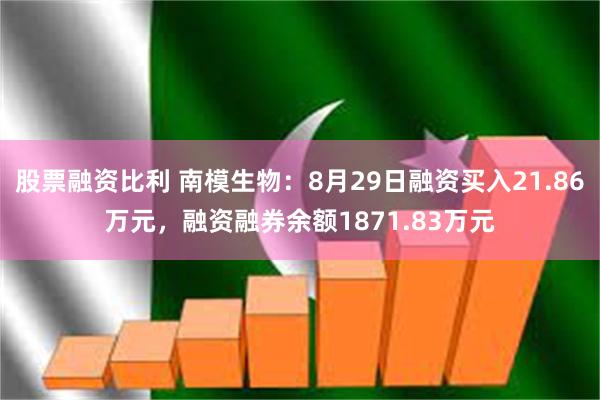 股票融资比利 南模生物：8月29日融资买入21.86万元，融资融券余额1871.83万元