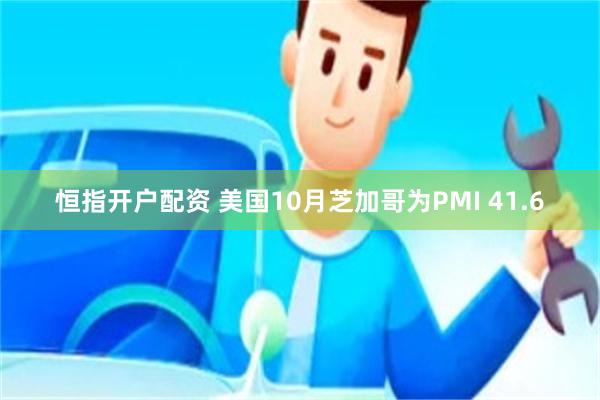 恒指开户配资 美国10月芝加哥为PMI 41.6