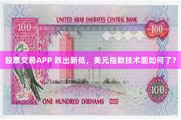 股票交易APP 跌出新低，美元指数技术面如何了？